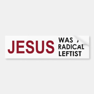 Jesus Was A Radical Leftist Bumper Sticker