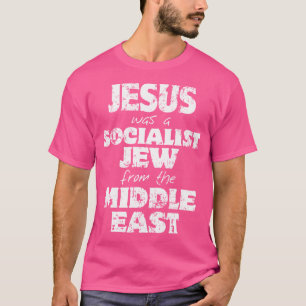 Jesus Was A Socialist Jew From The Middle East T-Shirt