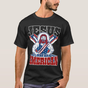 Jesus Was An American USA 4th Of July Funny T-Shirt