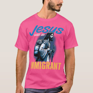 Jesus Was An Immigrant Real Christians Follow Chri T-Shirt