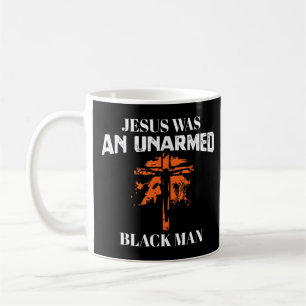 Jesus Was An UnArmed Black Man - Religious Christi Coffee Mug