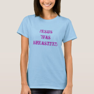 Jesus Was Breastfed T-Shirt