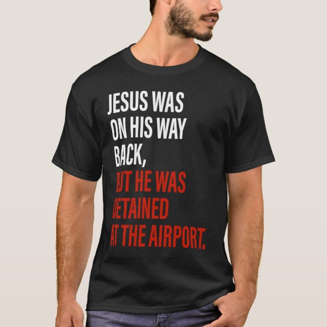 Jesus Was On His Way Back But He Got Detained Chri T-Shirt (Front)