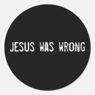 Jesus was wrong classic round sticker