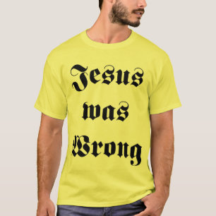Jesus was wrong T-Shirt