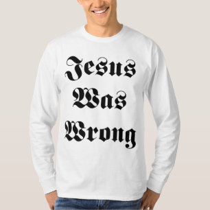 Jesus Was Wrong T-Shirt