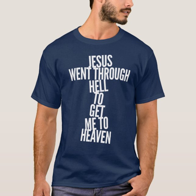 Jesus went through hell to get me to heaven 5 T-Shirt (Front)