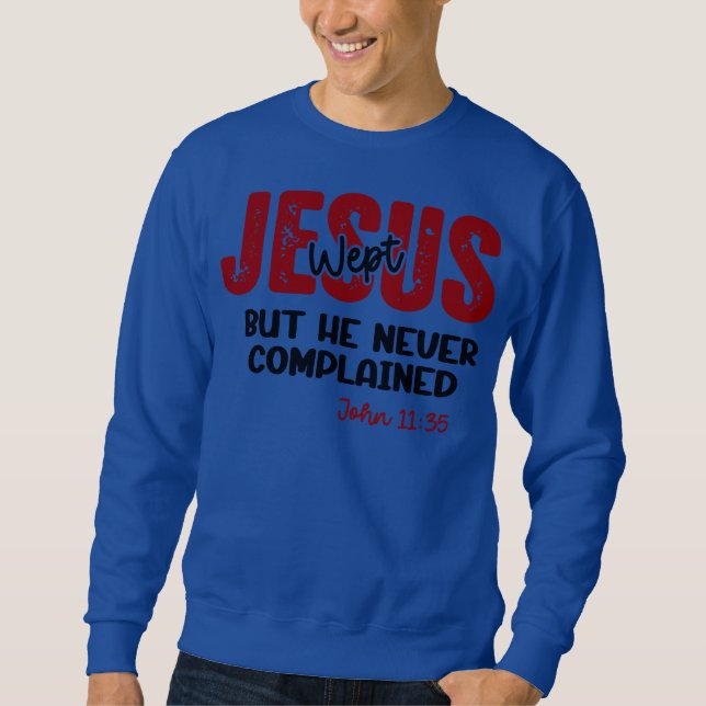 Jesus Wept Never Complained Faith Sweatshirt (Front)