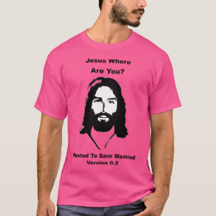 Jesus Where Are You - Wanted To Save Mankind - Ver T-Shirt