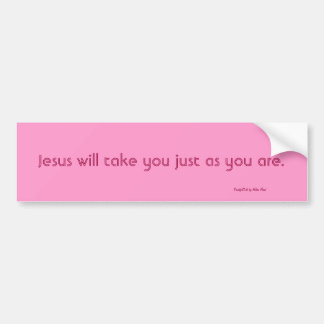 Jesus will take you just as you are Bumper Sticker