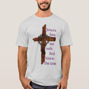 Jesus's Love Not Nails Held Him To The Cross T-Shirt