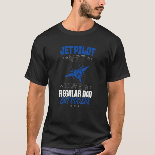 JET PILOT DAD LIKE A REGULAR DAD BUT COOLER T-Shirt (Front)