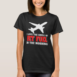 Jet Pilots I Love The Smell Of Jet Fuel In The Mor T-Shirt