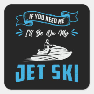 Jet Ski If You Need Me Jet Skiing Water Jetski Square Sticker