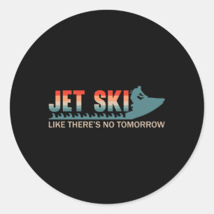 Jet Ski Like There's No Tomorrow Jet Skiing Jetski Classic Round Sticker