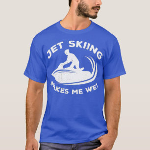 Jet ski rider makes me wet - water scooting  jet T-Shirt