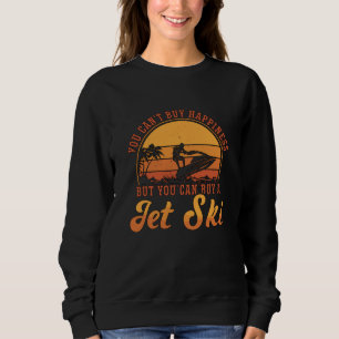 Jet Ski Rider You Can't Buy Happiness Jet Skiing Sweatshirt