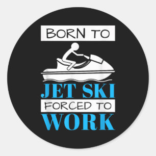 Jet skiing born to jet ski, forced to work  classic round sticker