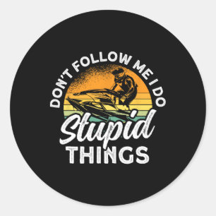 Jet Skiing Don't Follow Me I Do Stupid Things Jet Classic Round Sticker