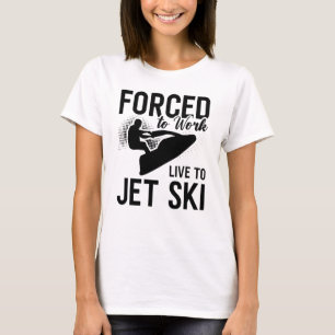 Jet Skiing Forced To Work Live To Jet Ski Jetski T-Shirt