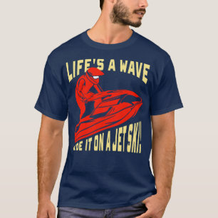 Jet Skiing Gift Lifes a wave ride it on a jet ski T-Shirt