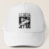 Jet Skiing If You Need Me I'll Be On My Jet Ski