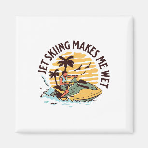 Jet Skiing Makes Me Wet Funny Jet Ski Water Sport Magnet