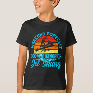 Jet skiing weekend forecast 100% chance of jet T-Shirt