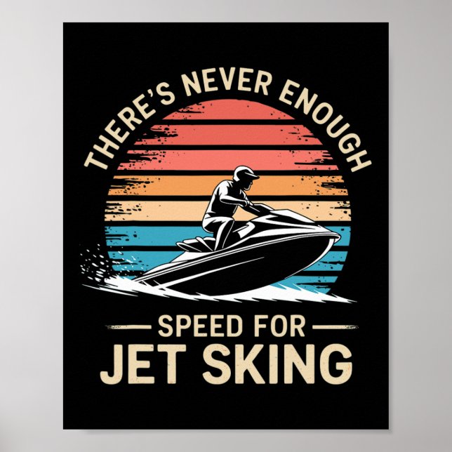 Jet Speed There’s Never Enough Speed For Jet Skiin Poster (Front)