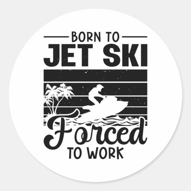 Jetski Born To Jet Ski Forced To Work Jet Skiing Classic Round Sticker (Front)
