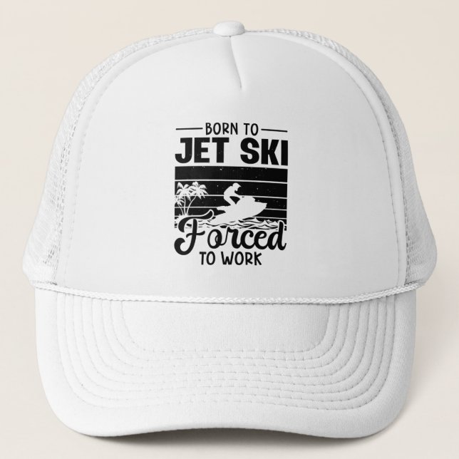Jetski Born To Jet Ski Forced To Work Jet Skiing Trucker Hat (Front)