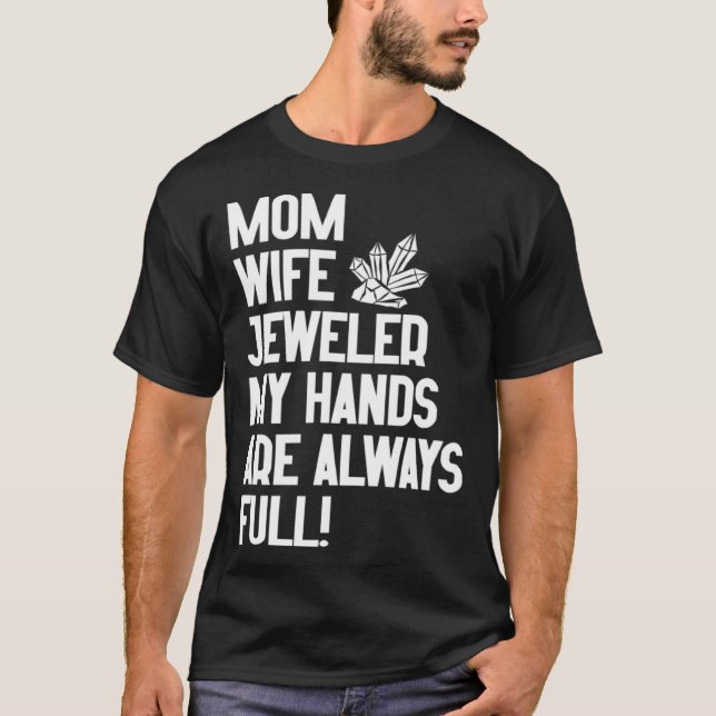 Jewelry Jeweler Mom Wife My Hands Are Always Full T-Shirt (Front)