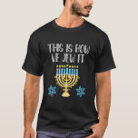 Jewish Hanukkah Menorah Gift This Is How We Jew it T-Shirt<br><div class="desc">Challah at ya boy, ugly hanukkah, jewish hanukkah, chanukah, chanukiah, menorah, dreidel, challah bread, latkes, jewish christmas, jewish girls, jewish girls, jewish men, jewdolph, ugly sweatshirt, matzo ball, deck the halls matballs, hanukkah naughty, ugly christmas, hanukkah naughty nice jewish, merry christmukkah, meowzel tov, meowzel tov chanukah, jewish cat owner, jewish...</div>