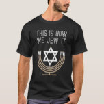 Jewish Hanukkah Menorah   This Is How We Jew It T-Shirt<br><div class="desc">Jewish Hanukkah Menorah   This Is How We Jew It.</div>