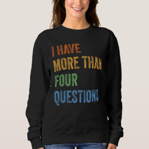 Jewish Passover Seder I Have More Than Four Questi Sweatshirt