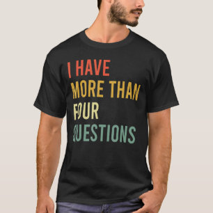 Jewish Passover Seder I Have More Than Four Questi T-Shirt