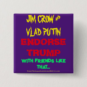 JIM CROW & PUTIN ENDORSE TRUMP, W/ FRIENDS LIKE .. 15 CM SQUARE BADGE