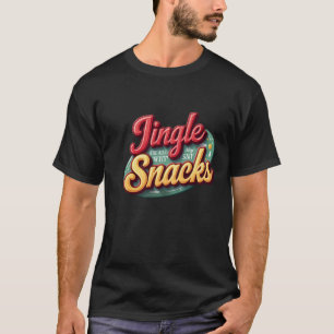 Jingle all the way ....To my snacks T-Shirt