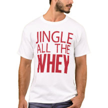 Jingle all the Whey Tee