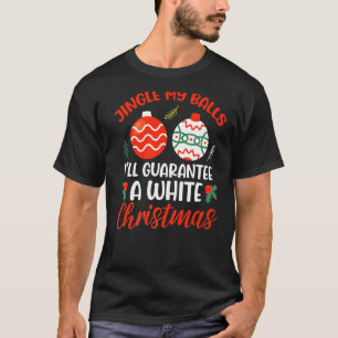 Jingle My Balls For A White Christmas Merry Chris T-Shirt
