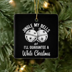 Jingle My Bells And I'll Guarantee White Christmas Ceramic Ornament