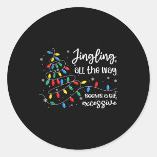 Jingling All The Way Seems A Bit Excessive Funny C Classic Round Sticker