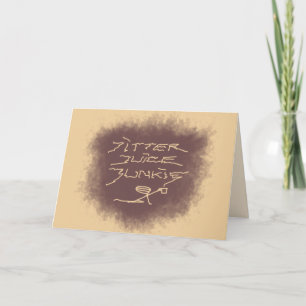 Jitter Juice Junkie - coffee art on latte brown. Card