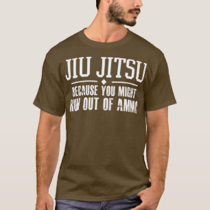 Jiu Jitsu because you might run out of ammo t T-Shirt