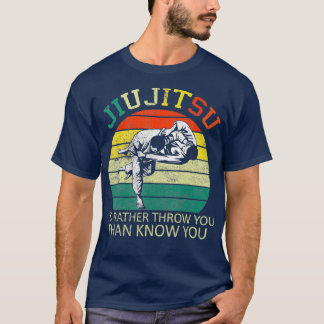 Jiu Jitsu Id Rather Throw You Than You Know You T-Shirt