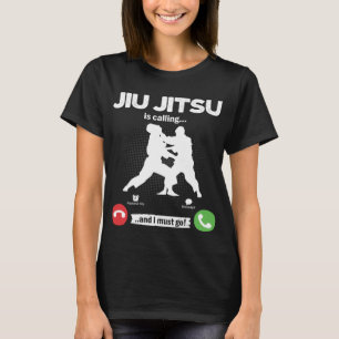 Jiu Jitsu Is Calling I Must Go MMA Fighter Hobby J T-Shirt