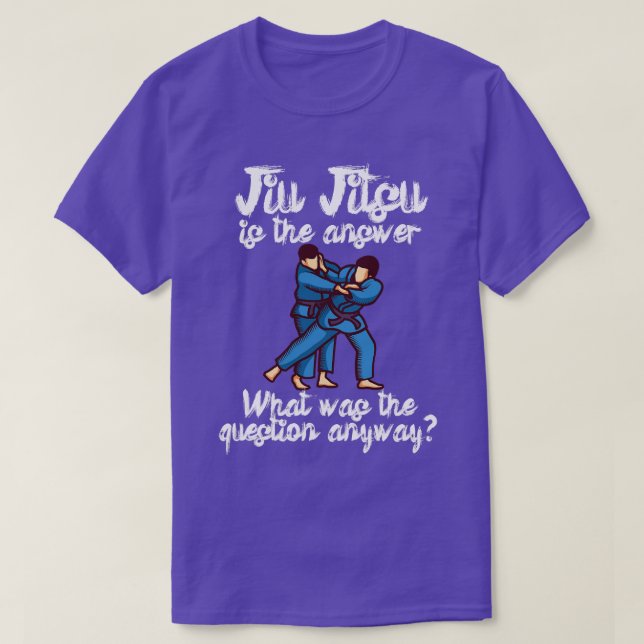 Jiu Jitsu is the answer What was the question anyw T-Shirt (Design Front)