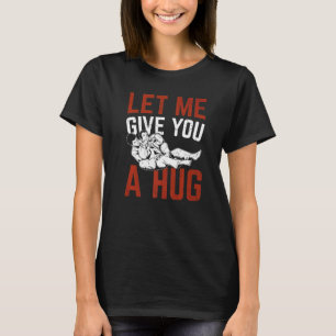 Jiu Jitsu Let Me Give You A Hug Brazilian Jiu Jit T-Shirt