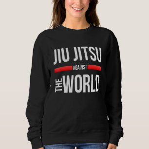 Jiu Jitsu Motivation Jiu Jitsu Against The World B Sweatshirt