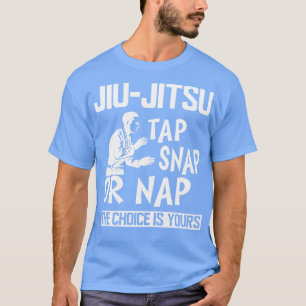 Jiu Jitsu Tap Snap or Nap the choice is yours b T-Shirt
